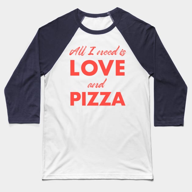 All I need is love and pizza Baseball T-Shirt by Happy Lime